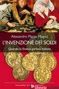 INVENZIONE DEI SOLDI. QUANDO LA FINANZA PARLAVA ITALIANO (L') - MARZO MAGNO ALESSANDRO