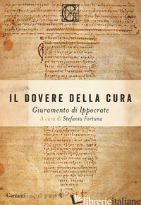 DOVERE DELLA CURA. GIURAMENTO DI IPPOCRATE (IL) - IPPOCRATE; FORTUNA S. (CUR.)