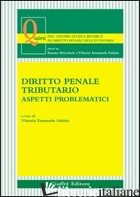 DIRITTO PENALE TRIBUTARIO. ASPETTI PROBLEMATICI - FALSITTA V. E. (CUR.)
