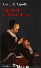 PIDOCCHI E IL GRANDUCA (I) - CIPOLLA CARLO M.