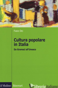 CULTURA POPOLARE IN ITALIA. DA GRAMSCI ALL'UNESCO - DEI FABIO