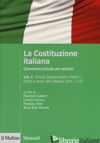 COSTITUZIONE ITALIANA. COMMENTO ARTICOLO PER ARTICOLO (LA). VOL. 1 - CLEMENTI F. (CUR.); CUOCOLO L. (CUR.); ROSA F. (CUR.); VIGEVANI G. E. (CUR.)