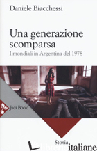 GENERAZIONE SCOMPARSA. I MONDIALI IN ARGENTINA DEL 1978 (UNA) - BIACCHESSI DANIELE