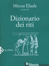 DIZIONARIO DEI RITI. NUOVA EDIZ. - ELIADE M. (CUR.)