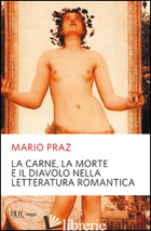 CARNE, LA MORTE E IL DIAVOLO NELLA LETTERATURA ROMANTICA (LA) - PRAZ MARIO