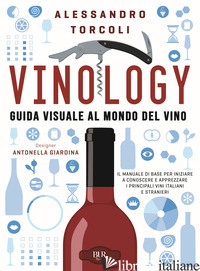 VINOLOGY. GUIDA VISUALE AL MONDO DEL VINO - TORCOLI ALESSANDRO; GIARDINA ANTONELLA