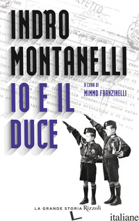 IO E IL DUCE - MONTANELLI INDRO; FRANZINELLI M. (CUR.)