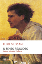 SENSO RELIGIOSO. VOLUME PRIMO DEL PERCORSO (IL) - GIUSSANI LUIGI