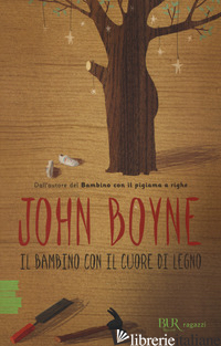 BAMBINO CON IL CUORE DI LEGNO (IL) - BOYNE JOHN