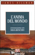 ANIMA DEL MONDO. CONVERSAZIONE CON SILVIA RONCHEY (L') - HILLMAN JAMES; RONCHEY SILVIA