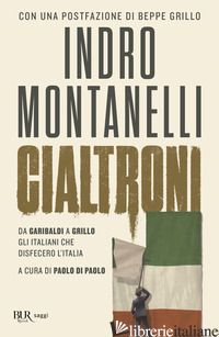 CIALTRONI. DA GARIBALDI A GRILLO GLI ITALIANI CHE DISFECERO L'ITALIA - MONTANELLI INDRO; DI PAOLO P. (CUR.)