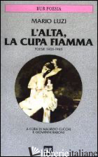 ALTA, LA CUPA FIAMMA. POESIE (1935-1985) (L') - LUZI MARIO; CUCCHI M. (CUR.); RABONI G. (CUR.)