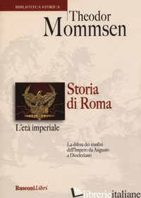 STORIA DI ROMA. L'ETA' IMPERIALE. LA DIFESA DEI CONFINI DELL'IMPERO DA AUGUSTO A - MOMMSEN THEODOR; QUATTRINI A. G. (CUR.)