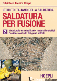 SALDATURA PER FUSIONE. VOL. 2: METALLURGIA ESALDABILITA' DEI MATERIALI METALLICI - ISTITUTO ITALIANO DELLA SALDATURA (CUR.)