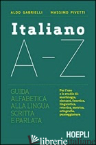 ITALIANO A-Z. GUIDA ALFABETICA ALLA LINGUA SCRITTA E PARLATA - GABRIELLI ALDO; PIVETTI MASSIMO