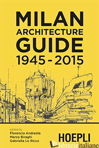MILAN ARCHITECTURE GUIDE. 1945-2015 - ANDREOLA F. (CUR.); BIRAGHI M. (CUR.); LO RICCO G. (CUR.)