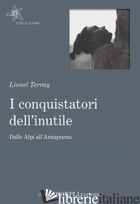 CONQUISTATORI DELL'INUTILE. DALLE ALPI ALL'ANNAPURNA (I) - TERRAY LIONEL; FERRARI M. A. (CUR.)