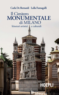CIMITERO MONUMENTALE DI MILANO. ITINERARI ARTISTICI E CULTURALI (IL) - DE BERNARDI CARLA; FUMAGALLI LALLA