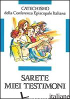SARETE MIEI TESTIMONI. CATECHISMO PER L'INIZIAZIONE CRISTIANA DEI RAGAZZI (11-12 - CONFERENZA EPISCOPALE ITALIANA (CUR.)