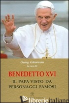 BENEDETTO XVI. IL PAPA VISTO DA PERSONAGGI FAMOSI - GANSWEIN G. (CUR.)