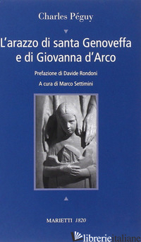 ARAZZO DI SANTA GENOVEFFA E DI GIOVANNA D'ARCO. TESTO FRANCESE A FRONTE (L') - PEGUY CHARLES; SETTIMINI M. (CUR.)