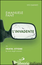 INVADENTE. FRATEL ETTORE, LA VIRTU' DEGLI ESTREMI (L') - FANT EMANUELE