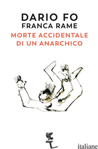 MORTE ACCIDENTALE DI UN ANARCHICO - FO DARIO; RAME F. (CUR.)
