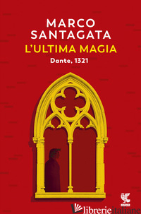 ULTIMA MAGIA. DANTE, 1321 (L') - SANTAGATA MARCO