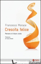 CRESCITA FELICE. PERCORSI DI FUTURO CIVILE - MORACE FRANCESCO