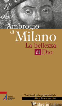 AMBROGIO DI MILANO. LA BELLEZZA DI DIO - FRANCESCHINI A. (CUR.)