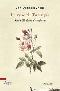 ROSE DI TURINGIA. SANTA ELISABETTA D'UNGHERIA (LE) - DOBRACZYNSKI JAN
