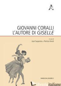 GIOVANNI CORALLI L'AUTORE DI «GISELLE» - SASPORTES J. (CUR.); VEROLI P. (CUR.)