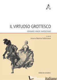 VIRTUOSO GROTTESCO. GENNARO MAGRI NAPOLETANO (IL) - FABBRICATORE A. B. (CUR.)