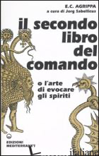 SECONDO LIBRO DEL COMANDO O L'ARTE DI EVOCARE GLI SPIRITI (IL) - AGRIPPA CORNELIO ENRICO; SABELLICUS J. (CUR.)