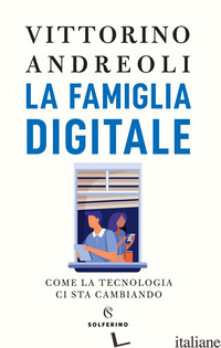 FAMIGLIA DIGITALE. COME LA TECNOLOGIA CI STA CAMBIANDO (LA) - ANDREOLI VITTORINO