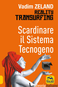 SCARDINARE IL SISTEMA TECNOLOGICO. REALITY TRANSURFING - ZELAND VADIM