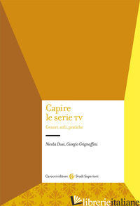 CAPIRE LE SERIE TV. GENERI, STILI, PRATICHE - DUSI NICOLA; GRIGNAFFINI GIORGIO
