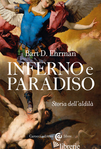 INFERNO E PARADISO. STORIA DELL'ALDILA' - EHRMAN BART D.