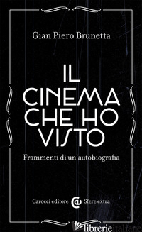 CINEMA CHE HO VISTO. FRAMMENTI DI UN'AUTOBIOGRAFIA (IL) - BRUNETTA GIAN PIERO