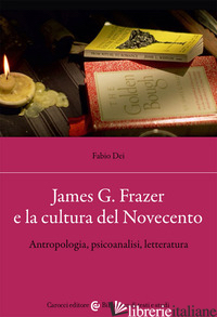 JAMES G. FRAZER E LA CULTURA DEL NOVECENTO. ANTROPOLOGIA, PSICOANALISI, LETTERAT - DEI FABIO