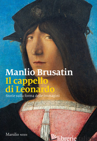 CAPPELLO DI LEONARDO. STORIE SULLA FORMA DELLE IMMAGINI (IL) - BRUSATIN MANLIO