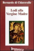 LODI DELLA VERGINE MADRE - BERNARDO DI CHIARAVALLE (SAN); LEONARDI C. (CUR.)