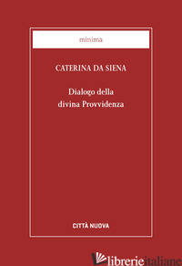 DIALOGO DELLA DIVINA PROVVIDENZA - CATERINA DA SIENA (SANTA); BELLONI A. (CUR.)