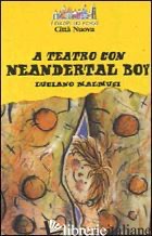 A TEATRO CON NEANDERTAL BOY - MALMUSI LUCIANO; RONCAGLIA S. (CUR.)