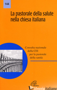 PASTORALE DELLA SALUTE NELLA CHIESA ITALIANA (LA) - CONFERENZA EPISCOPALE ITALIANA (CUR.)