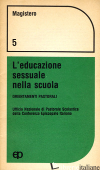 EDUCAZIONE SESSUALE NELLA SCUOLA (L') - CONFERENZA EPISCOPALE ITALIANA (CUR.)