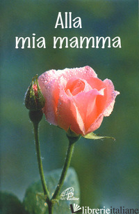 ALLA MIA MAMMA - SCOGNAMIGLIO D. (CUR.); LANZONI G. (CUR.)