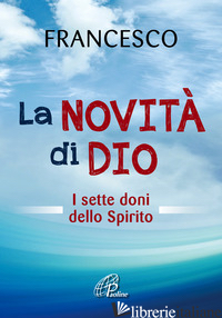 NOVITA' DI DIO. I SETTE DONI DELLO SPIRITO SANTO (LA) - FRANCESCO (JORGE MARIO BERGOGLIO); ROSU C. (CUR.)