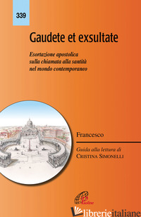 GAUDETE ET EXSULTATE. ESORTAZIONE APOSTOLICA SULLA CHIAMATA ALLA SANTITA' NEL MO - FRANCESCO (JORGE MARIO BERGOGLIO); SIMONELLI C. (CUR.)