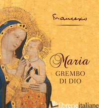MARIA GREMBO DI DIO. EDIZ. ILLUSTRATA - FRANCESCO (JORGE MARIO BERGOGLIO); ROSU C. (CUR.)